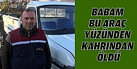 Babam Bu Araç Yüzünden Kahrından Öldü