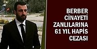 Berber Cinayeti Zanlılarına; 61 Yıl Hapis Cezası