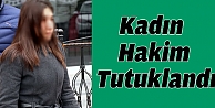 FETÖ'DEN KADIN HAKİM TUTUKLANDI