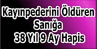 Kayınpederini Öldüren Sanığa 38 Yıl 9 Ay Hapis