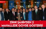 Zihni Şahin'den 2 mahallede gövde gösterisi