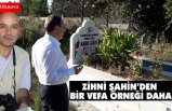 ZİHNİ ŞAHİN'DEN BİR VEFA ÖRNEĞİ DAHA