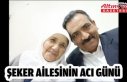 ŞEKER AİLESİNİN ACI GÜNÜ