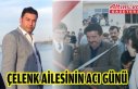 ÇELENK AİLESİNİN ACI GÜNÜ