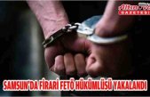 Samsun'da firari FETÖ hükümlüsü yakalandı