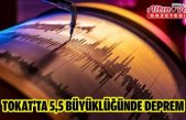 TOKAT'TA 5,5 BÜYÜKLÜĞÜNDE DEPREM