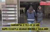 Samsun'da 22 yıl 6 ay 18 gün hapis cezasıyla aranan hükümlü yakalandı