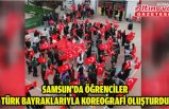 Samsun'da öğrenciler Türk bayraklarıyla koreografi oluşturdu