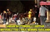 Samsun'da otomobille çarpışan motosikletteki 2 polis memuru yaralandı