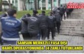 Samsun merkezli yasa dışı bahis operasyonunda 14 zanlı tutuklandı