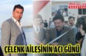 ÇELENK AİLESİNİN ACI GÜNÜ
