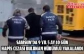 Samsun'da 9 yıl 5 ay 10 gün hapis cezası bulunan hükümlü yakalandı