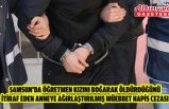 Samsun'da öğretmen kızını boğarak öldürdüğünü itiraf eden anneye ağırlaştırılmış müebbet hapis cezası