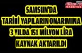 Samsun'da tarihi yapıların onarımına 3 yılda 151 milyon lira kaynak aktarıldı