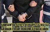 Samsun'da 6 yıl 3 ay hapis cezası ile aranan firari hükümlü yakalandı