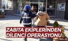 ZABITA EKİPLERİNDEN DİLENCİ OPERASYONU