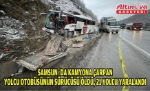 Samsun'da kamyona çarpan yolcu otobüsünün sürücüsü öldü, 21 yolcu yaralandı