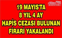19 Mayıs'ta 8 yıl 4 ay hapis cezası bulunan firari yakalandı
