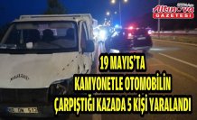 19 Mayıs'ta kamyonetle otomobilin çarpıştığı kazada 5 kişi yaralandı