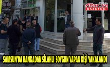 Samsun'da bankadan silahlı soygun yapan kişi yakalandı