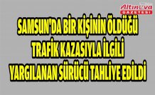 Samsun'da bir kişinin öldüğü trafik kazasıyla ilgili yargılanan sürücü tahliye edildi