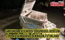 Samsun'da evlilik dışı doğurduğu bebeğini çöpe attığını iddia eden kadın tutuklandı