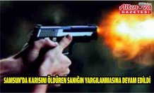 Samsun'da karısını öldüren sanığın yargılanmasına devam edildi