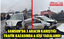 Samsun'da 3 aracın karıştığı trafik kazasında 6 kişi yaralandı