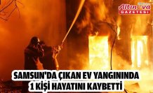 Samsun'da çıkan ev yangınında 1 kişi hayatını kaybetti