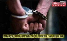 Samsun'da trafik kazasında 2 kişiyi darbeden zanlı tutuklandı