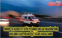 Sinop'ta kereste atölyesinde hızar makinesine kolunu kaptıran işçi ağır yaralandı