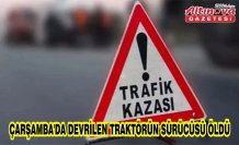 Çarşamba'da devrilen traktörün sürücüsü öldü