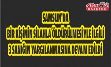 Samsun'da bir kişinin silahla öldürülmesiyle ilgili 3 sanığın yargılanmasına devam edildi