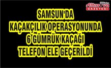 Samsun'da kaçakçılık operasyonunda 6 gümrük kaçağı telefon ele geçerildi