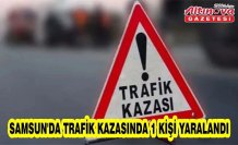 Samsun'da trafik kazasında 1 kişi yaralandı