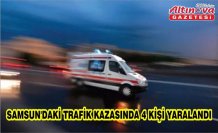 Samsun'daki trafik kazasında 4 kişi yaralandı