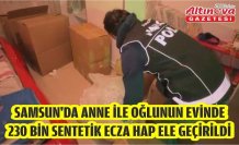 Samsun'da anne ile oğlunun evinde 230 bin sentetik ecza hap ele geçirildi