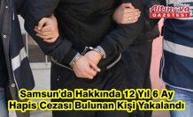 Samsun'da hakkında 12 yıl 6 ay hapis cezası bulunan kişi yakalandı