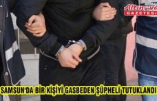 Samsun'da bir kişiyi gasbeden şüpheli tutuklandı