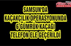 Samsun'da kaçakçılık operasyonunda 6 gümrük kaçağı telefon ele geçerildi