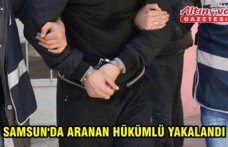 SAMSUN'DA ARANAN HÜKÜMLÜ YAKALANDI