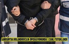 Samsun'da dolandırıcılık operasyonunda 3 zanlı tutuklandı