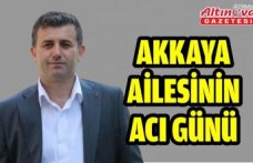 AKKAYA AİLESİNİN ACI GÜNÜ