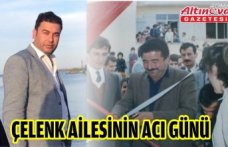 ÇELENK AİLESİNİN ACI GÜNÜ