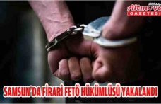 Samsun'da firari FETÖ hükümlüsü yakalandı
