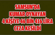 Samsun'da kumar oynayan 4 kişiye 46 bin 416 lira ceza kesildi