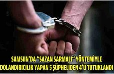 Samsun'da “sazan sarmalı“ yöntemiyle dolandırıcılık yapan 5 şüpheliden 4'ü tutuklandı