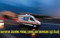 Bafra'da üzerine pirinç çuvalları devrilen işçi öldü