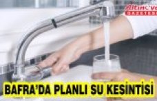 BAFRA’DA PLANLI SU KESİNTİSİ
