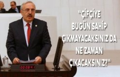 "ÇİFÇİYE BUGÜN SAHİP ÇIKMAYACAKSINIZ DA NE ZAMAN ÇIKACAKSINIZ?"